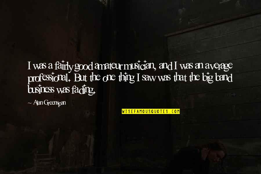 Ulriksbanen Quotes By Alan Greenspan: I was a fairly good amateur musician, and Ulriksbanen Quotes By Alan Greenspan: I was a fairly good amateur musician, and
