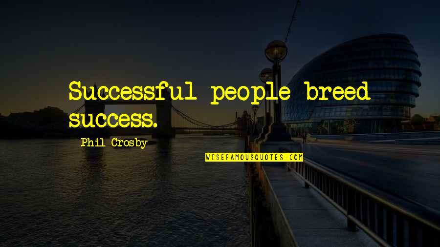 Ulriksberg Quotes By Phil Crosby: Successful people breed success. Ulriksberg Quotes By Phil Crosby: Successful people breed success.