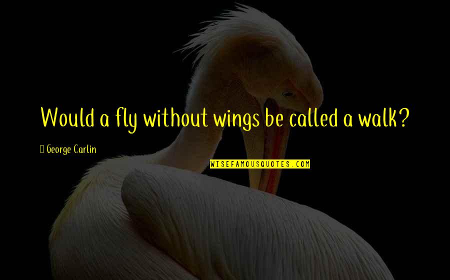 Ulriksbergskyrkan Quotes By George Carlin: Would a fly without wings be called a Ulriksbergskyrkan Quotes By George Carlin: Would a fly without wings be called a