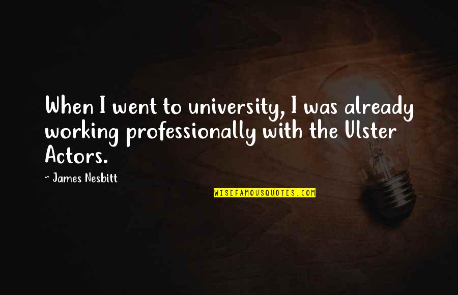 Ulster Quotes By James Nesbitt: When I went to university, I was already