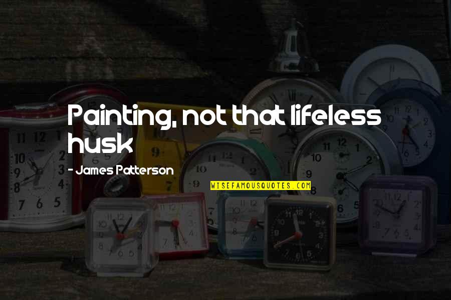 Ult Quotes By James Patterson: Painting, not that lifeless husk