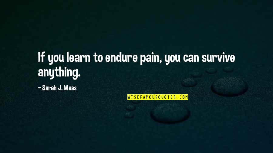 Ultan Guilfoyle Quotes By Sarah J. Maas: If you learn to endure pain, you can Ultan Guilfoyle Quotes By Sarah J. Maas: If you learn to endure pain, you can