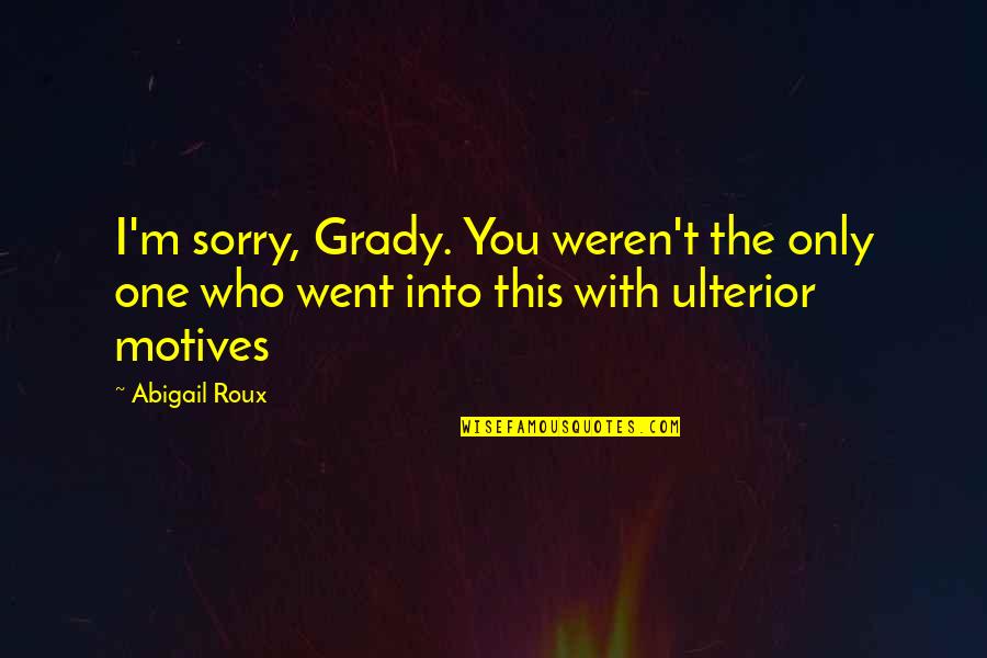 Ulterior Quotes By Abigail Roux: I'm sorry, Grady. You weren't the only one Ulterior Quotes By Abigail Roux: I'm sorry, Grady. You weren't the only one