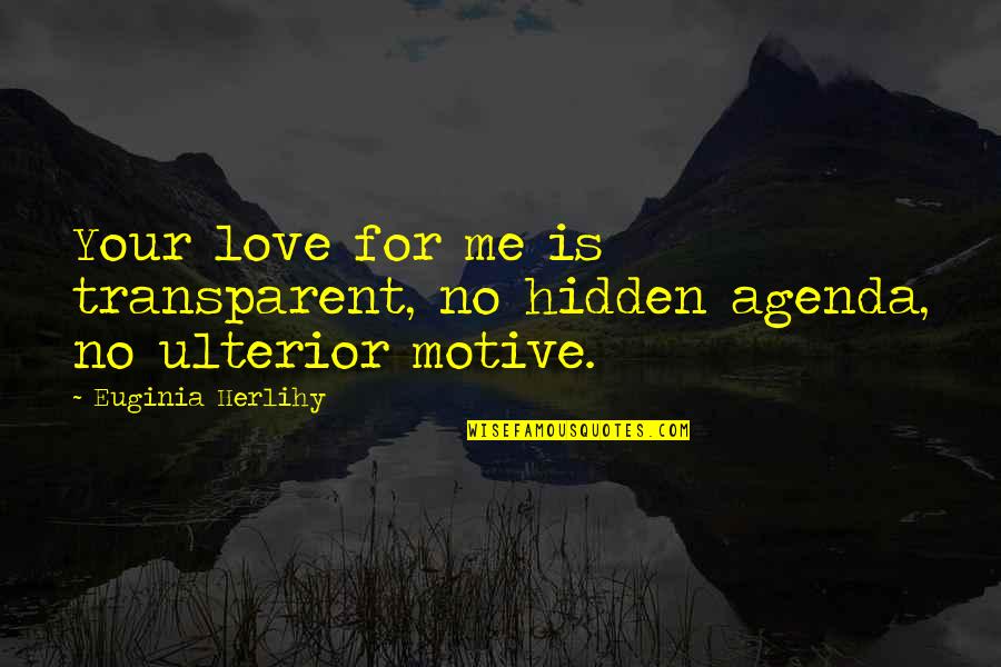 Ulterior Quotes By Euginia Herlihy: Your love for me is transparent, no hidden Ulterior Quotes By Euginia Herlihy: Your love for me is transparent, no hidden