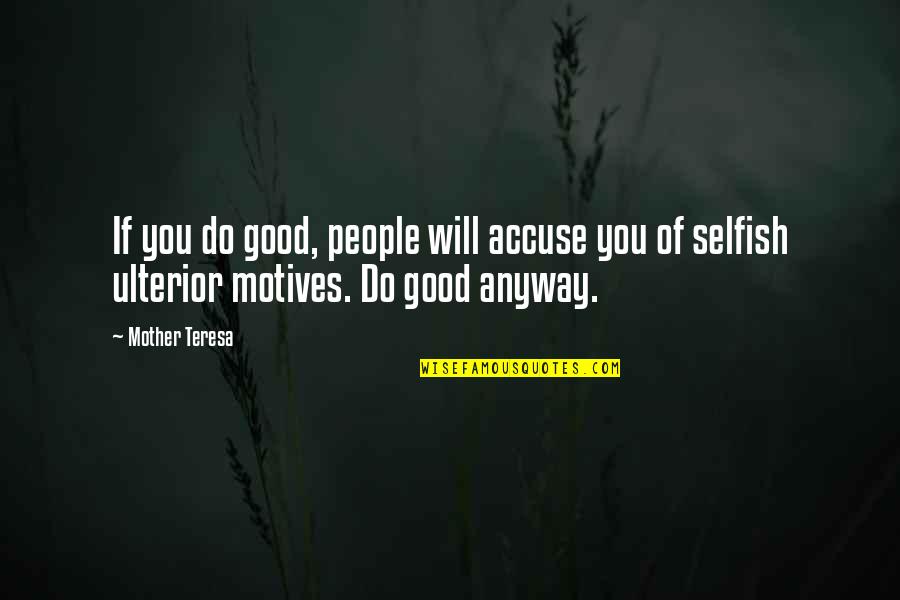 Ulterior Quotes By Mother Teresa: If you do good, people will accuse you Ulterior Quotes By Mother Teresa: If you do good, people will accuse you