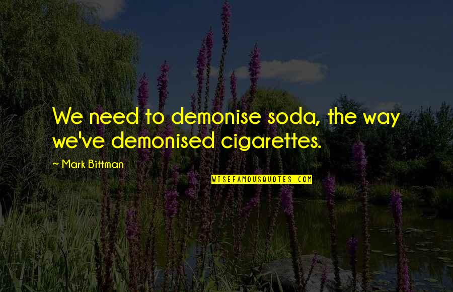 Ulteriore Indagine Quotes By Mark Bittman: We need to demonise soda, the way we've