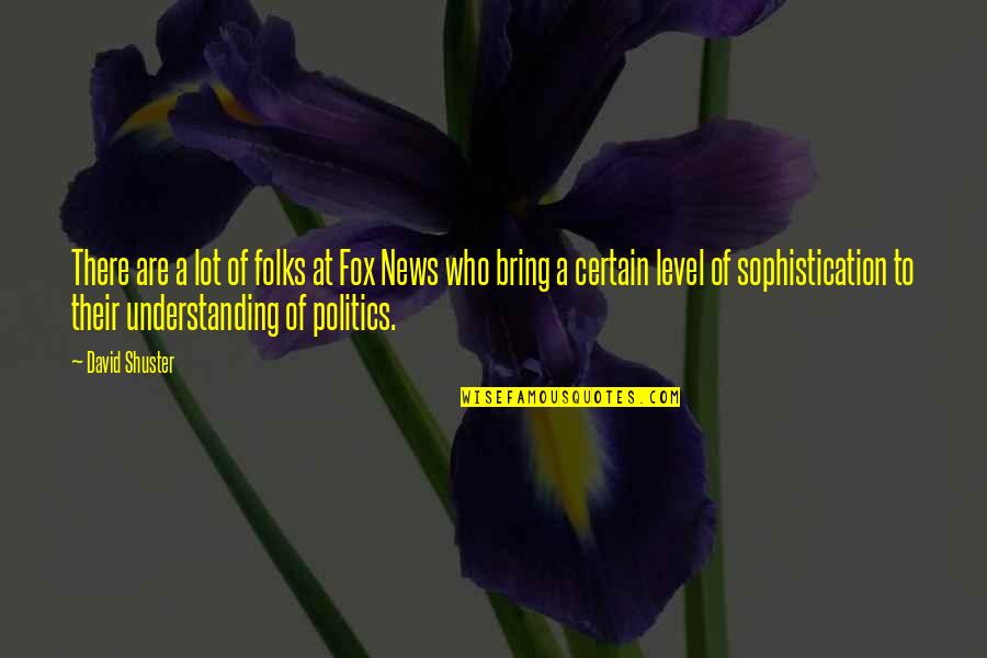 Ulteriorepicure Quotes By David Shuster: There are a lot of folks at Fox Ulteriorepicure Quotes By David Shuster: There are a lot of folks at Fox