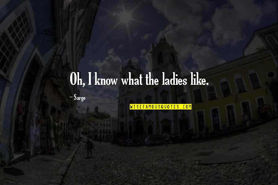 Ulteriores Definicion Quotes By Sarge: Oh, I know what the ladies like.
