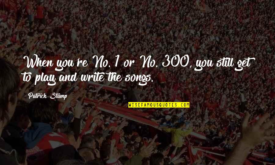 Ultima Vii Quotes By Patrick Stump: When you're No. 1 or No. 300, you