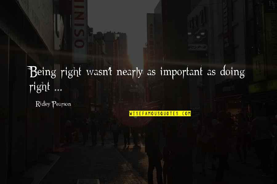 Ultimacy Quotes By Ridley Pearson: Being right wasn't nearly as important as doing