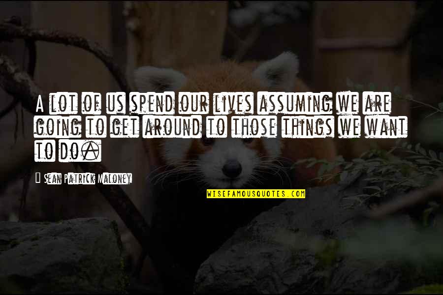 Ultimamente Definicion Quotes By Sean Patrick Maloney: A lot of us spend our lives assuming Ultimamente Definicion Quotes By Sean Patrick Maloney: A lot of us spend our lives assuming