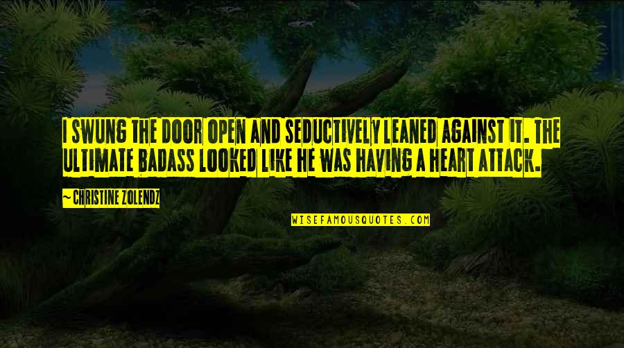 Ultimate Badass Quotes By Christine Zolendz: I swung the door open and seductively leaned Ultimate Badass Quotes By Christine Zolendz: I swung the door open and seductively leaned