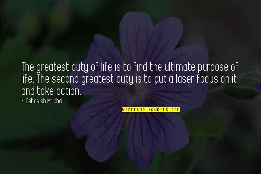 Ultimate Focus Quotes By Debasish Mridha: The greatest duty of life is to find