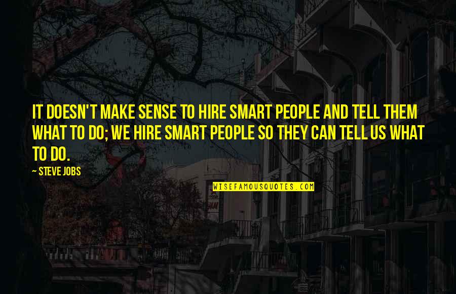 Ultimate Funny Quotes By Steve Jobs: It doesn't make sense to hire smart people