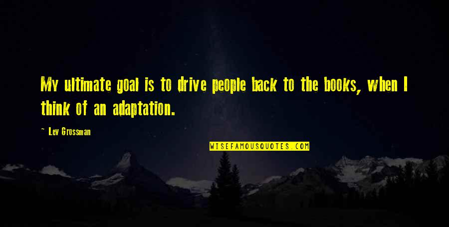 Ultimate Goal Quotes By Lev Grossman: My ultimate goal is to drive people back