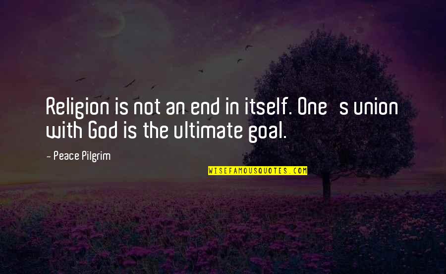 Ultimate Goal Quotes By Peace Pilgrim: Religion is not an end in itself. One's