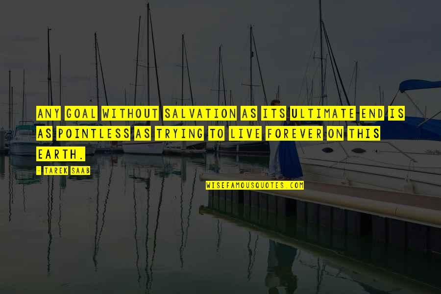 Ultimate Goal Quotes By Tarek Saab: Any goal without salvation as its ultimate end