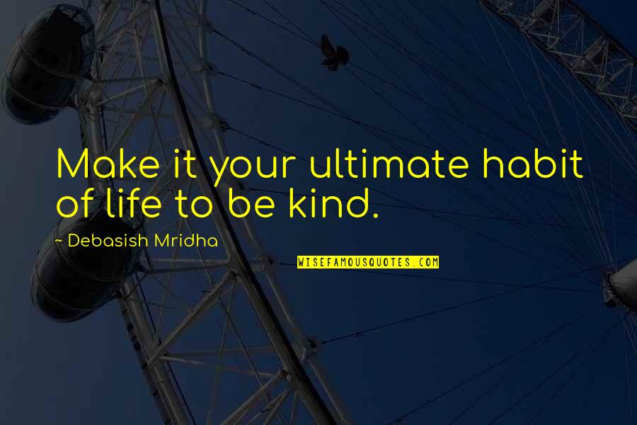 Ultimate Habit Quotes By Debasish Mridha: Make it your ultimate habit of life to