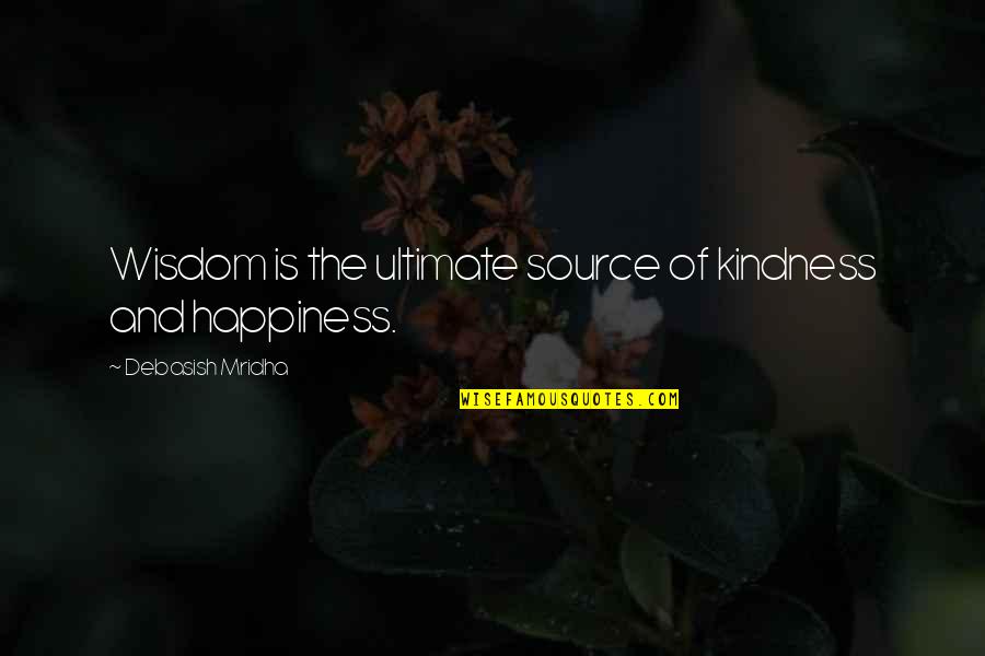 Ultimate Happiness Quotes By Debasish Mridha: Wisdom is the ultimate source of kindness and