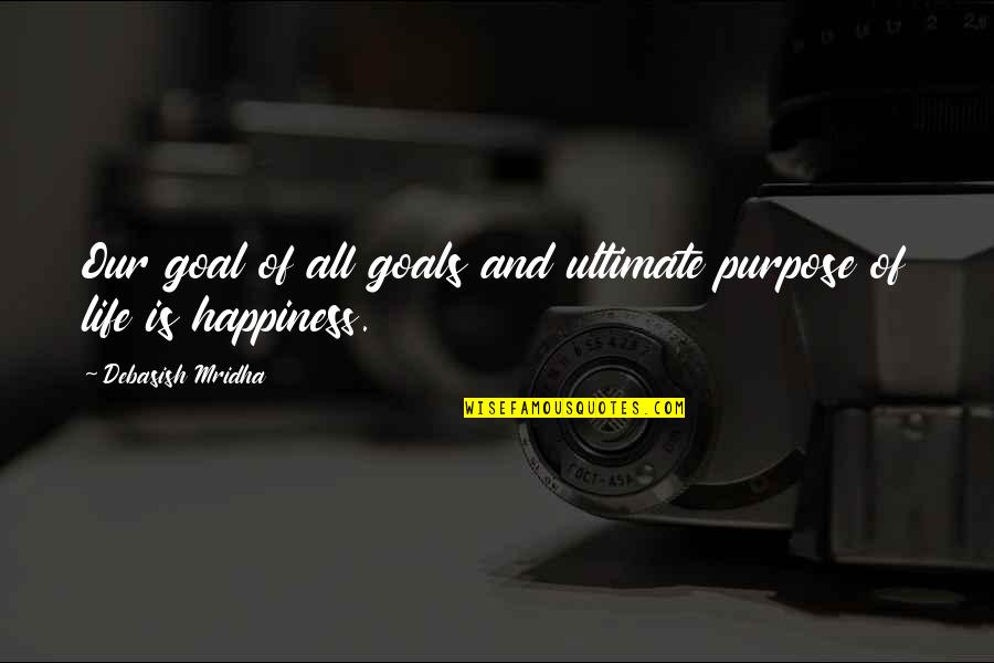 Ultimate Happiness Quotes By Debasish Mridha: Our goal of all goals and ultimate purpose