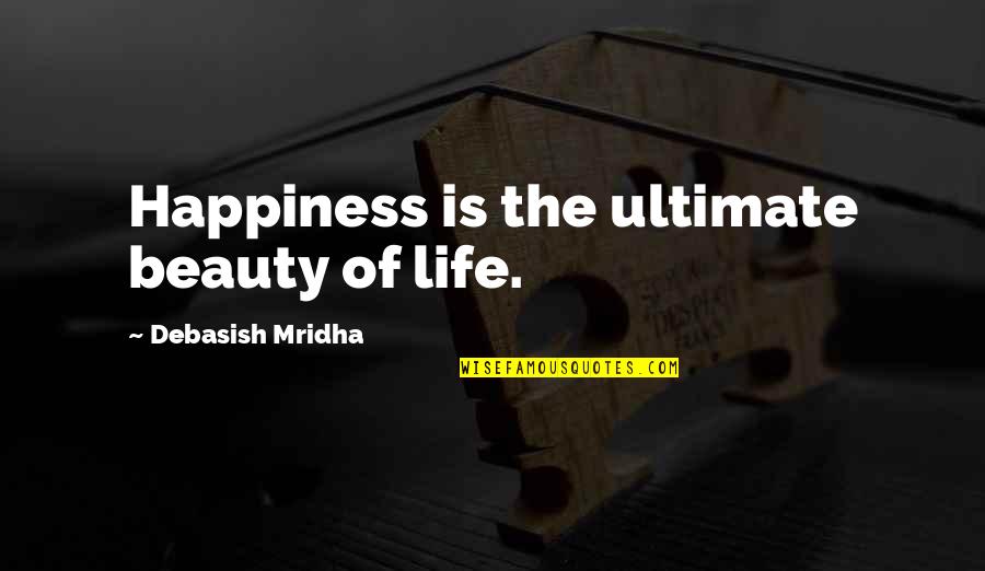 Ultimate Happiness Quotes By Debasish Mridha: Happiness is the ultimate beauty of life.