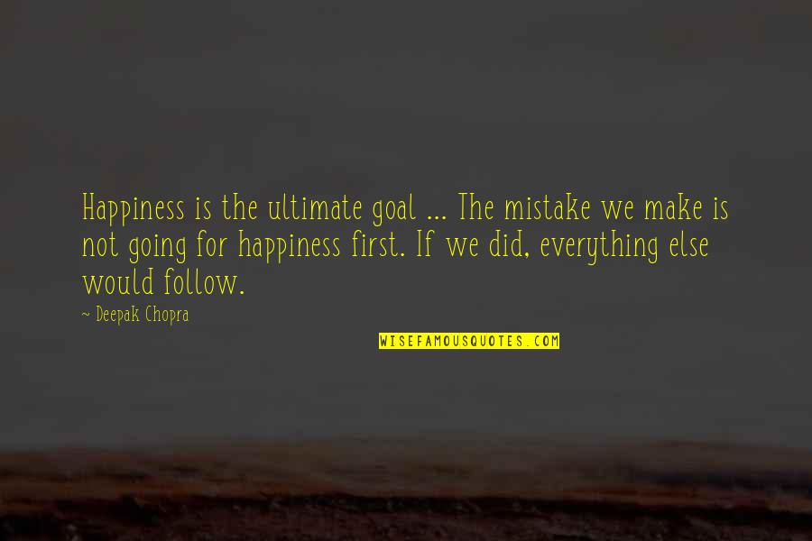 Ultimate Happiness Quotes By Deepak Chopra: Happiness is the ultimate goal ... The mistake
