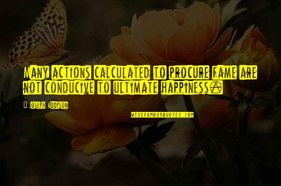 Ultimate Happiness Quotes By Joseph Addison: Many actions calculated to procure fame are not