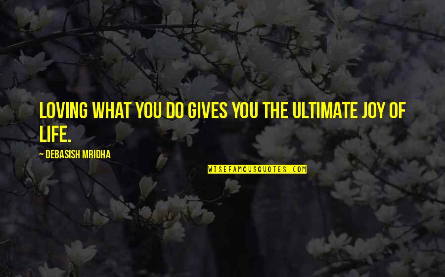 Ultimate Joy Of Life Quotes By Debasish Mridha: Loving what you do gives you the ultimate Ultimate Joy Of Life Quotes By Debasish Mridha: Loving what you do gives you the ultimate