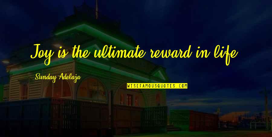 Ultimate Joy Of Life Quotes By Sunday Adelaja: Joy is the ultimate reward in life. Ultimate Joy Of Life Quotes By Sunday Adelaja: Joy is the ultimate reward in life.