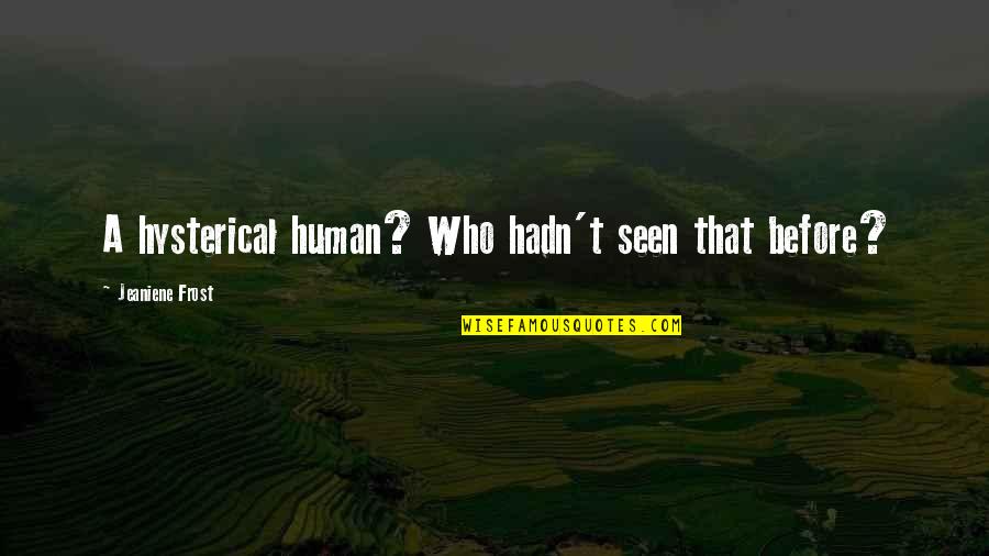 Ultimate Motivational Quotes By Jeaniene Frost: A hysterical human? Who hadn't seen that before?