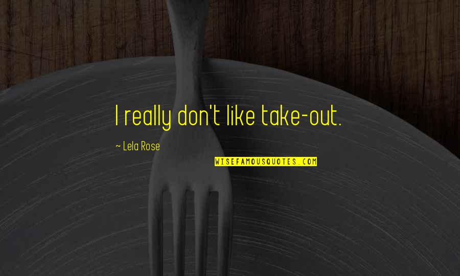 Ultimate Perfection Quotes By Lela Rose: I really don't like take-out.