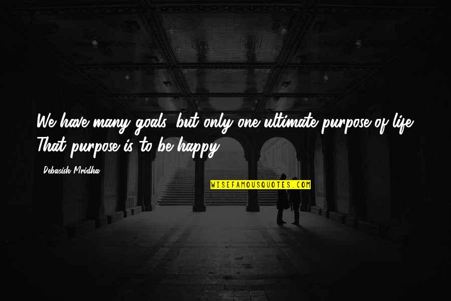 Ultimate Philosophy Quotes By Debasish Mridha: We have many goals, but only one ultimate Ultimate Philosophy Quotes By Debasish Mridha: We have many goals, but only one ultimate
