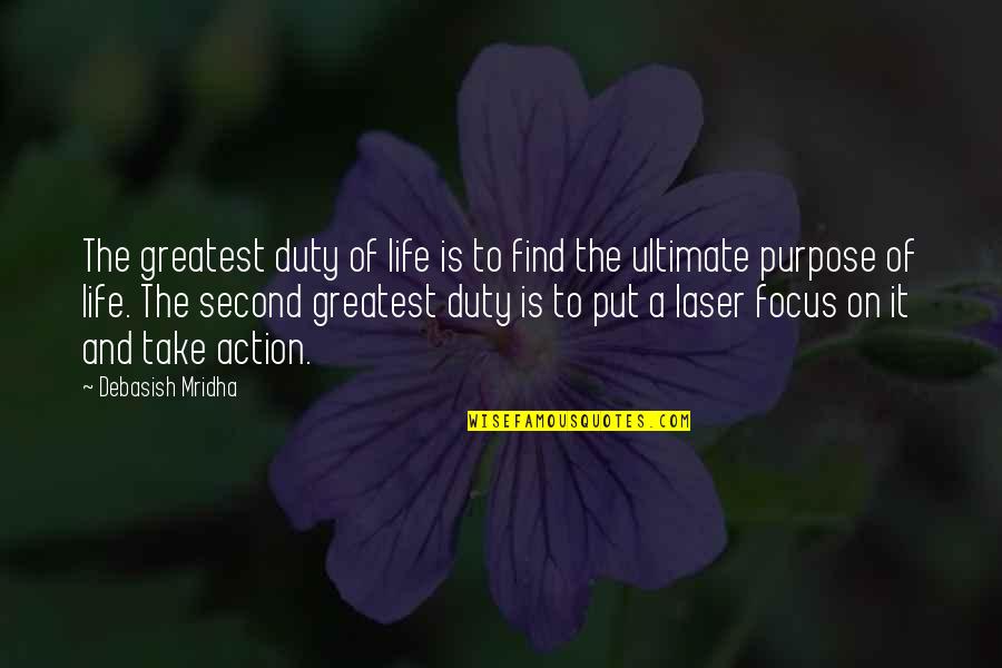 Ultimate Philosophy Quotes By Debasish Mridha: The greatest duty of life is to find Ultimate Philosophy Quotes By Debasish Mridha: The greatest duty of life is to find