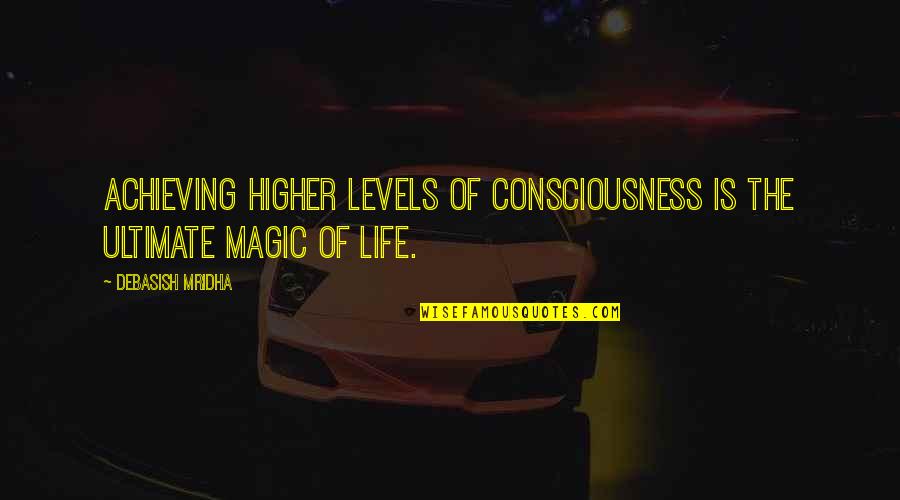 Ultimate Philosophy Quotes By Debasish Mridha: Achieving higher levels of consciousness is the ultimate Ultimate Philosophy Quotes By Debasish Mridha: Achieving higher levels of consciousness is the ultimate