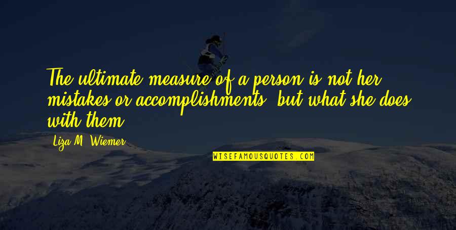 Ultimate Philosophy Quotes By Liza M. Wiemer: The ultimate measure of a person is not Ultimate Philosophy Quotes By Liza M. Wiemer: The ultimate measure of a person is not