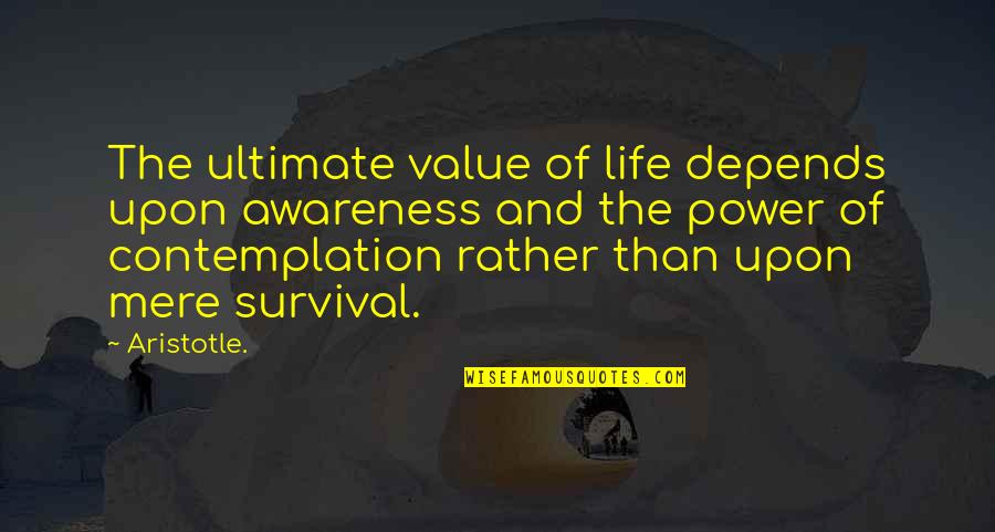 Ultimate Power Of Life Quotes By Aristotle.: The ultimate value of life depends upon awareness Ultimate Power Of Life Quotes By Aristotle.: The ultimate value of life depends upon awareness