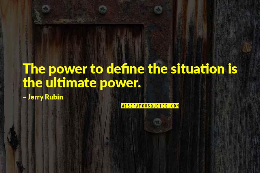 Ultimate Power Quotes By Jerry Rubin: The power to define the situation is the