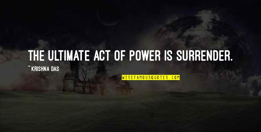 Ultimate Power Quotes By Krishna Das: The ultimate act of power is surrender.