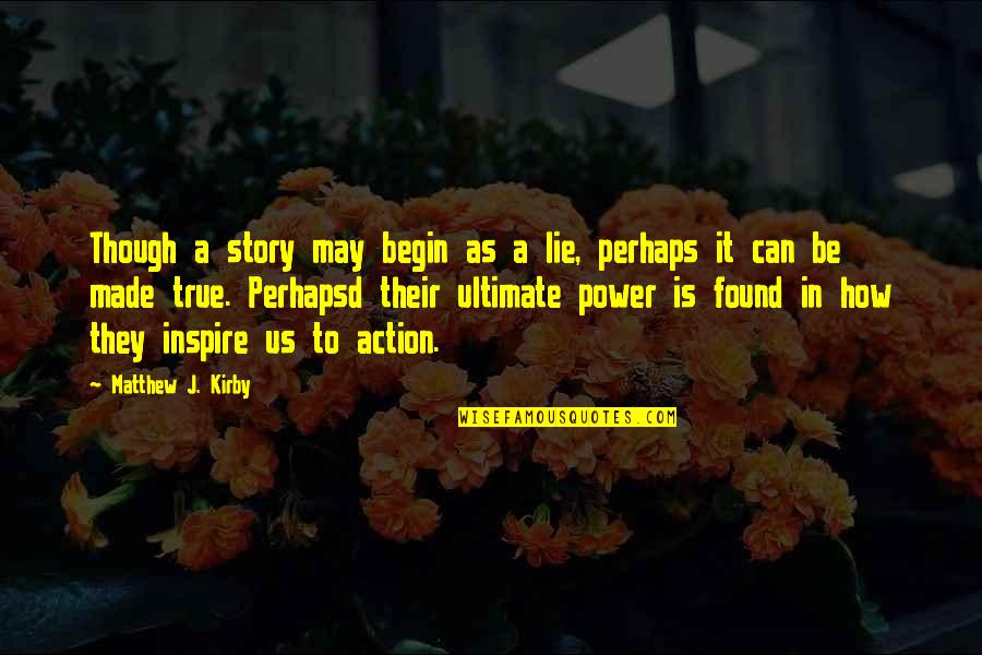 Ultimate Power Quotes By Matthew J. Kirby: Though a story may begin as a lie,
