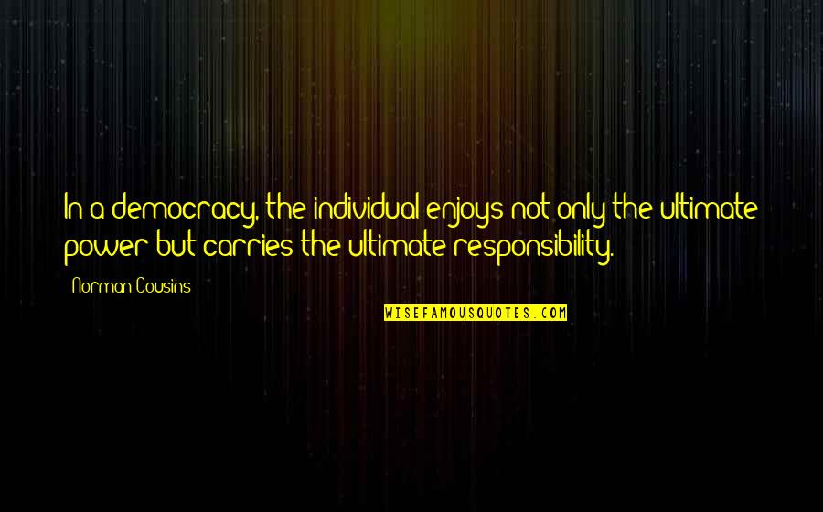 Ultimate Power Quotes By Norman Cousins: In a democracy, the individual enjoys not only Ultimate Power Quotes By Norman Cousins: In a democracy, the individual enjoys not only