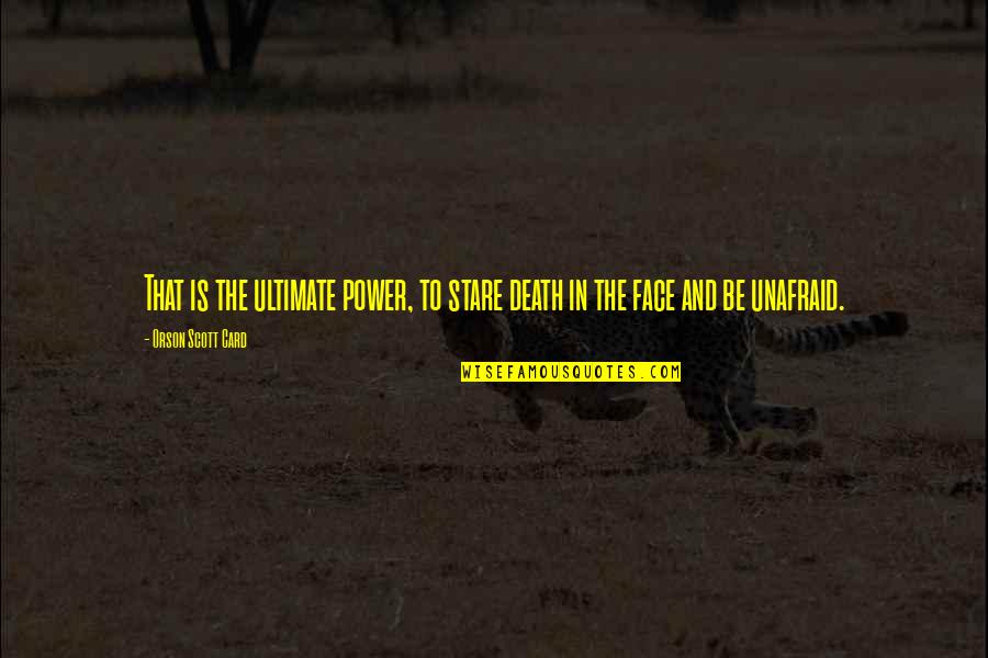 Ultimate Power Quotes By Orson Scott Card: That is the ultimate power, to stare death