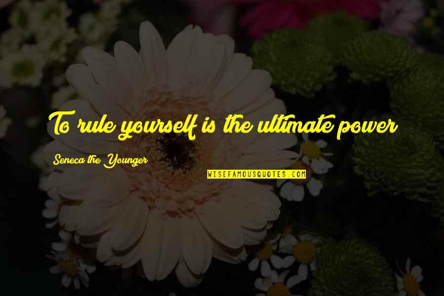 Ultimate Power Quotes By Seneca The Younger: To rule yourself is the ultimate power Ultimate Power Quotes By Seneca The Younger: To rule yourself is the ultimate power