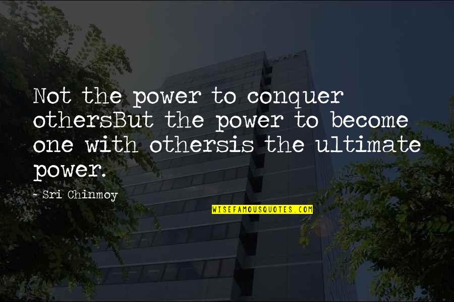 Ultimate Power Quotes By Sri Chinmoy: Not the power to conquer othersBut the power
