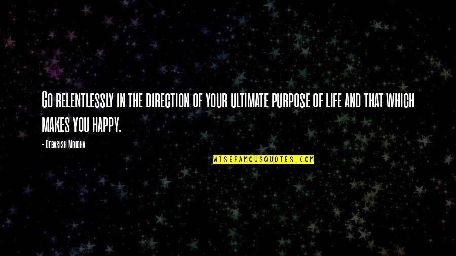 Ultimate Purpose Of Life Quotes By Debasish Mridha: Go relentlessly in the direction of your ultimate
