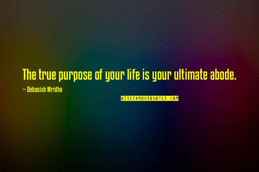 Ultimate Purpose Of Life Quotes By Debasish Mridha: The true purpose of your life is your