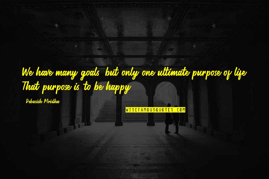 Ultimate Purpose Of Life Quotes By Debasish Mridha: We have many goals, but only one ultimate