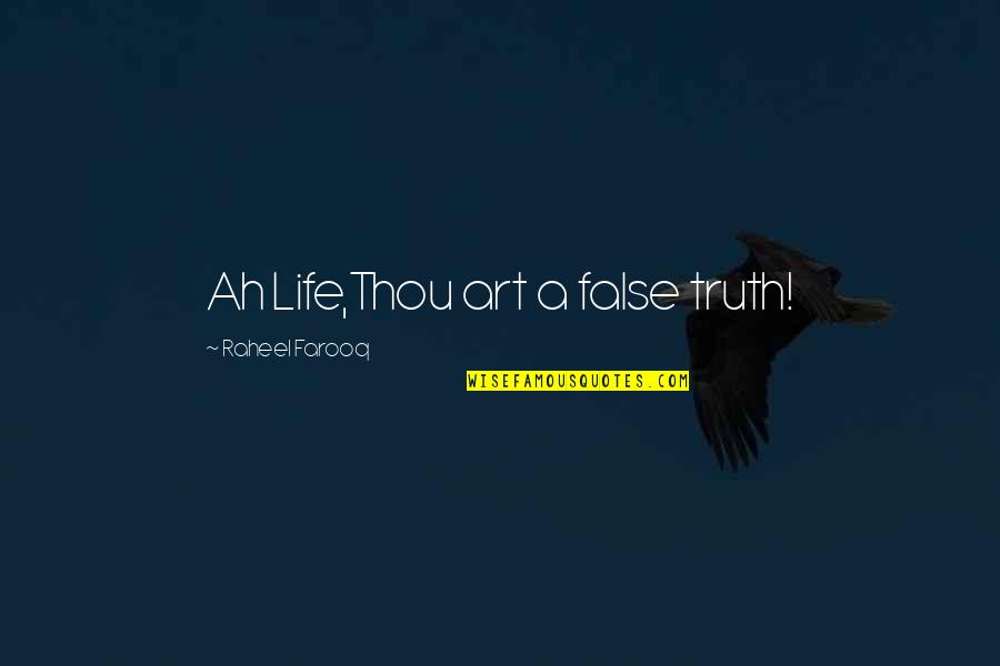 Ultimate Questions Quotes By Raheel Farooq: Ah Life,Thou art a false truth!