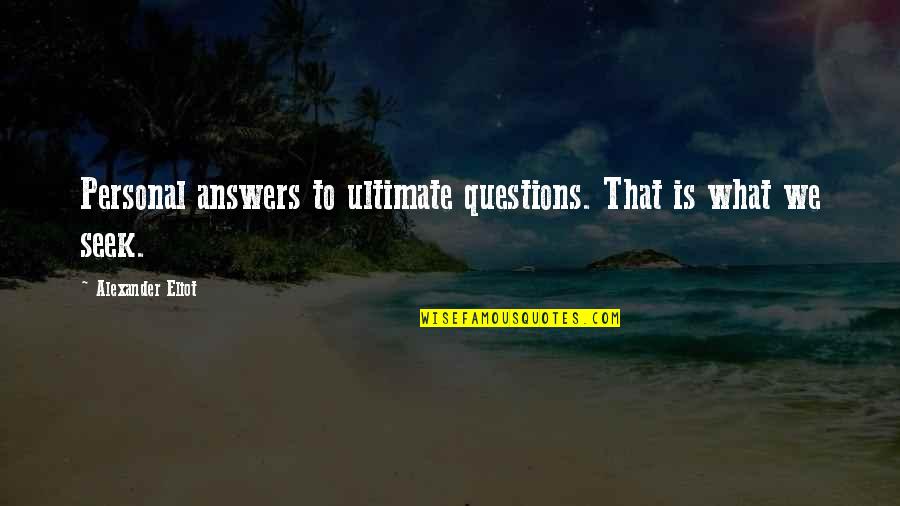 Ultimate Quotes By Alexander Eliot: Personal answers to ultimate questions. That is what