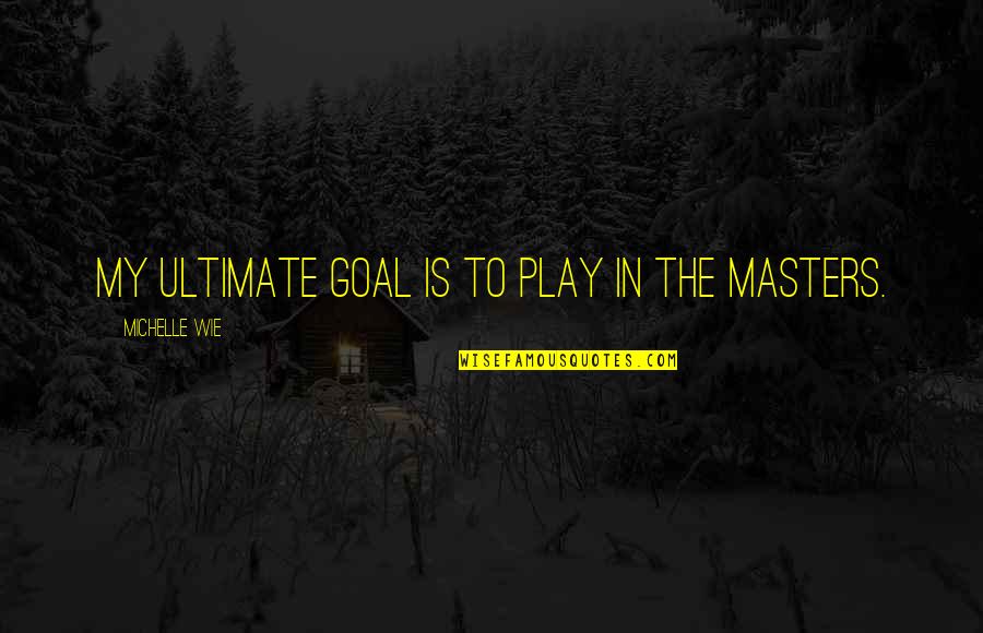Ultimate Quotes By Michelle Wie: My ultimate goal is to play in the