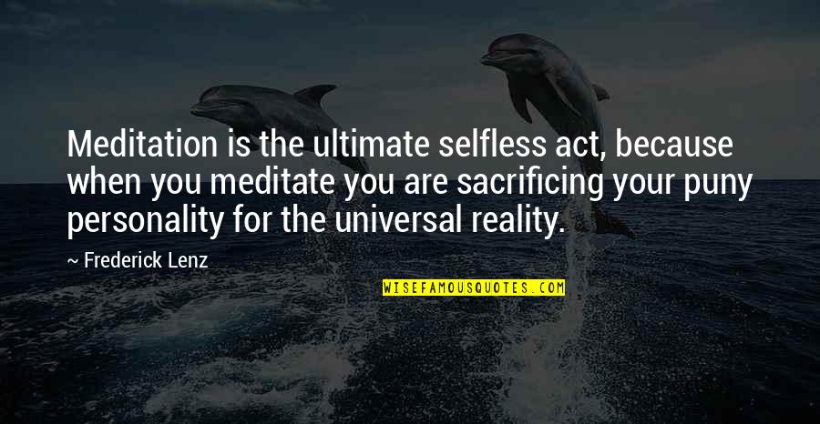 Ultimate Reality Quotes By Frederick Lenz: Meditation is the ultimate selfless act, because when